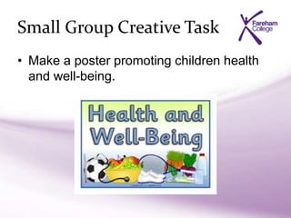 Small Group Creative Task
• Make a poster promoting children health
and well-being.
 