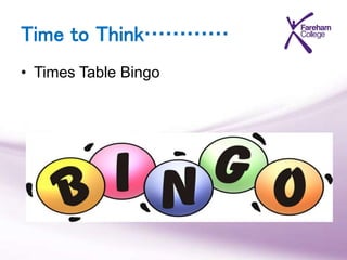 Time to Think…………
• Times Table Bingo
 