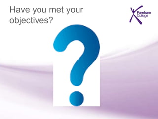 Have you met your
objectives?
 