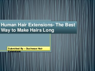 Human Hair Extensions- The Best
Way to Make Hairs Long
Submitted By – Duchesse Hair
Extensions
 