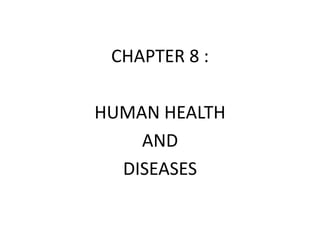 CHAPTER 8 :
HUMAN HEALTH
AND
DISEASES

 