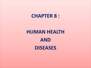 CHAPTER 8 :
HUMAN HEALTH
AND
DISEASES
 