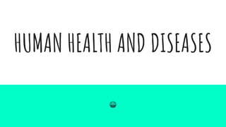 HUMAN HEALTH AND DISEASES
😀
 