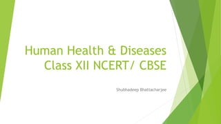 Human Health & Diseases
Class XII NCERT/ CBSE
Shubhadeep Bhattacharjee
 