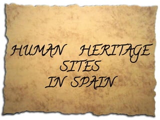 HUMAN HERITAGE
SITES
IN SPAIN

 
