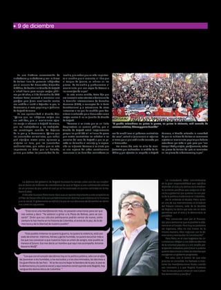 12

humanidad

ENERO 2014

Edición No. 27

bogotá
socialdiciembre
9 de

Concentraciones de los indignados
“Empezamos a vivir días de historia”, dijo el Alcalde Petro al convocar a los capitalinos
a defender las políticas de Bogotá Humana.
Redacción Humanidad

En una histórica concentración de
ciudadanos y ciudadanas y con la Plaza
de Bolívar llena de personas indignadas
por el anuncio del Procurador, Alejandro
Ordóñez, de destituir al Alcalde de Bogotá
e inhabilitarlo para ocupar cargos públicos por 15 años, el 9 de diciembre de 2013
Gustavo Petro convocó a mantener una
pacífica pero firme movilización contra
esa medida e invitó a defender la paz, la
democracia, el voto popular y el gobierno
de Bogotá Humana.
En esa oportunidad el Alcalde dijo:
“Quiero que los indígenas salgan con
sus cabildos, que el movimiento agrario venga a abrazar a Bogotá Humana,
que los trabajadores y las trabajadoras constituyan comités de defensa
de la paz y la democracia. Quiero que
las juventudes animalistas, que saben
qué significa matar entre aplausos y
alegrías un toro, que las juventudes
ambientalistas, que saben que es más
importante un árbol que un bolardo,
quiero que todas las juventudes de Co-

lombia, que saben que es más importante el cerebro que el cemento, el libro que
el tanque de guerra, se reúnan en las
plazas  de Colombia y produzcamos el
movimiento que sea capaz de detener a
los enemigos de la paz”.
En este mismo sentido, Petro dijo que
era necesario estar atentos a decisiones de
la Comisión Interamericana de Derechos
Humanos (CIDH), a conceptos de la Corte
Constitucional y a actuaciones de otras
instancias a las que ha acudido para desvirtuar lo señalado por el Procurador como
cargos contra él en su función de Alcalde
de Bogotá.
“Veremos si es cierto que es un ilícito
desprivatizar un servicio público, que el
Alcalde de Bogotá actuó irregularmente
porque les quitó 500 mil millones de pesos
que cuatro contratistas les robaban a los
usuarios del aseo de Bogotá o que es pecado en Colombia el reciclaje y la separación en la fuente. Veremos si es cierto que
es una ruptura del orden constitucional
remunerar a los humildes recicladores en

Bogotá es vanguardia
de la democracia
La defensa del gobierno de Bogotá Humana ha tenido como uno de sus trasfondos el deseo de millones de colombianos de que se llegue a una culminación exitosa
de un proceso de paz sobre el cual ya se ha avanzado en puntos centrales en la Habana (Cuba).
El Alcalde Gustavo Petro tiene claro que un aporte importante a este propósito es
el Plan de Desarrollo de la actual Administración distrital que enfatiza en lo humano
y en lo social. El gobernante se refirió a la paz en sus discursos de diciembre en términos como los siguientes:
“Esta no es una manifestación más, no pasarán unas horas para ver que
nos vamos y decir: “Ya salieron a gritar a la Plaza de Bolívar, pero se cansarán”. Dirán que sus cálculos politiqueros podrán vencer de nuevo, como
siempre lo han hecho en la historia de Colombia, el ansia de la paz, de la democracia y de la libertad de nuestro pueblo”.

“Este pueblo inmenso no quiere la guerra, no quiere la violencia, está cansado de enterrar  mártires, héroes y gente humilde, no quiere escuchar más a
los que nos convocan a que nuestros hijos se unten de sangre, este pueblo se
merece el futuro. Eso nos decía un hombre que aquí nos acompaña: Antonio
Navarro Wolff”.

“Los que con el corazón decidimos hoy en la política pública, sólo con el afán
de favorecer a los humildes, a los excluidos y a los discriminados, les decimos a
los guerrilleros de las Farc: ´Ni se les ocurra bajar la bandera de la paz, la paz es
la democracia y la justicia social y aquí estamos construyendo esta Bogotá, hoy
vanguardia democrática de Colombia´”.

“El pueblo colombiano no quiere la guerra, no quiere la violencia, está cansado de
enterrar mártires, héroes y gente humilde”.
vez de arrodillarse al poderoso contratista
del aseo”, señaló el funcionario al referirse
al tema por el que está siendo acusado por
el Procurador.
Ese mismo día, ante los miles de manifestantes que rechazaban la medida de Ordóñez y que ofrecían su respaldo a Bogotá

Humana, el Alcalde reiteraba la necesidad
de que en la Plaza de Bolívar se comenzara
a gestar un movimiento popular que debería
extenderse por todo el país para que “con
tranquilidad y alegría, pacíficamente, todas
las plazas de Bolívar del país se conviertan
en las plazas de la democracia y la paz”.

A mantenerse firmes
en favor del voto popular
La ciudadanía debe concientizarse
de la gran responsabilidad que significa
defender el voto y la democracia mediante acciones pacíficas que aseguren el derecho a gobernar por quienes no son parte de la política tradicional en Colombia.
Así lo entiende el Alcalde Petro quien
en una de sus intervenciones en el balcón
del Palacio Liévano, sede de la Alcaldía
de Bogotá, ha dicho que esta vez no debe
permitirse que el voto y la democracia se
arrodillen.
“Por convicción voté por el Procurador para demostrar que es posible la diferencia en el Estado. Pero hoy no podemos
ser ingenuos, ellos no nos tratan de la
misma manera, ellos negocian con la democracia y manipulan la Constitución”.
Para Petro, en el caso bogotano las circunstancias obligan a una defensa efectiva
de la voluntad popular y a una amplia participación ciudadana para frenar a quienes
quieren desconocer a miles de votantes que
escogieron un gobierno progresista .
Por esto, con el ánimo de que este
proceso se consolide, ha llamado a mantener las manifestaciones hasta cuando
sea necesario y a que Bogotá Humana
“sea la excusa para construir una Colombia democrática y pacífica".

 