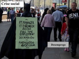   Crise social      Desemprego 