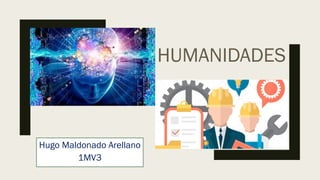 HUMANIDADES
Hugo Maldonado Arellano
1MV3
 