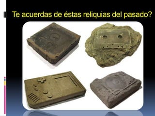 Te acuerdas de éstas reliquias del pasado?