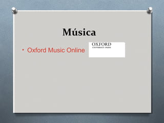 Música
• Oxford Music Online
 