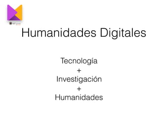 Humanidades Digitales
Tecnología
+
Investigación
+
Humanidades
 