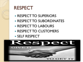 RESPECT
 RESPECT TO SUPERIORS
 RESPECT TO SUBORDINATES
 RESPECT TO LABOURS
 RESPECT TO CUSTOMERS
 SELF RESPECT
 