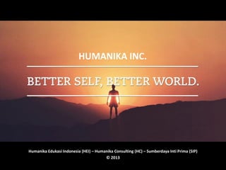 Humanika Edukasi Indonesia (HEI) – Humanika Consulting (HC) – Sumberdaya Inti Prima (SIP)
© 2013
HUMANIKA INC.
 