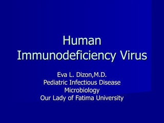 Human Immunodeficiency Virus Eva L. Dizon,M.D. Pediatric Infectious Disease Microbiology Our Lady of Fatima University 