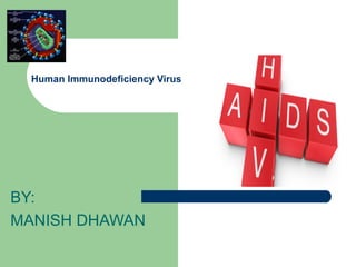 Human Immunodeficiency Virus

BY:
MANISH DHAWAN

 