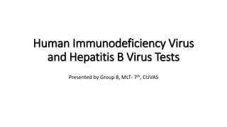 Human Immunodeficiency Virus
and Hepatitis B Virus Tests
Presented by Group 8, MLT- 7th, CUVAS
 