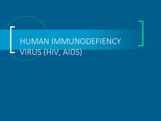 HUMAN IMMUNODEFIENCY
VIRUS (HIV, AIDS)
 