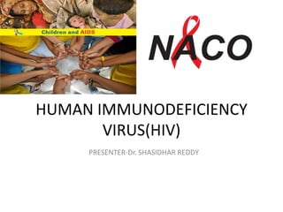 HUMAN IMMUNODEFICIENCY
VIRUS(HIV)
PRESENTER-Dr. SHASIDHAR REDDY
 