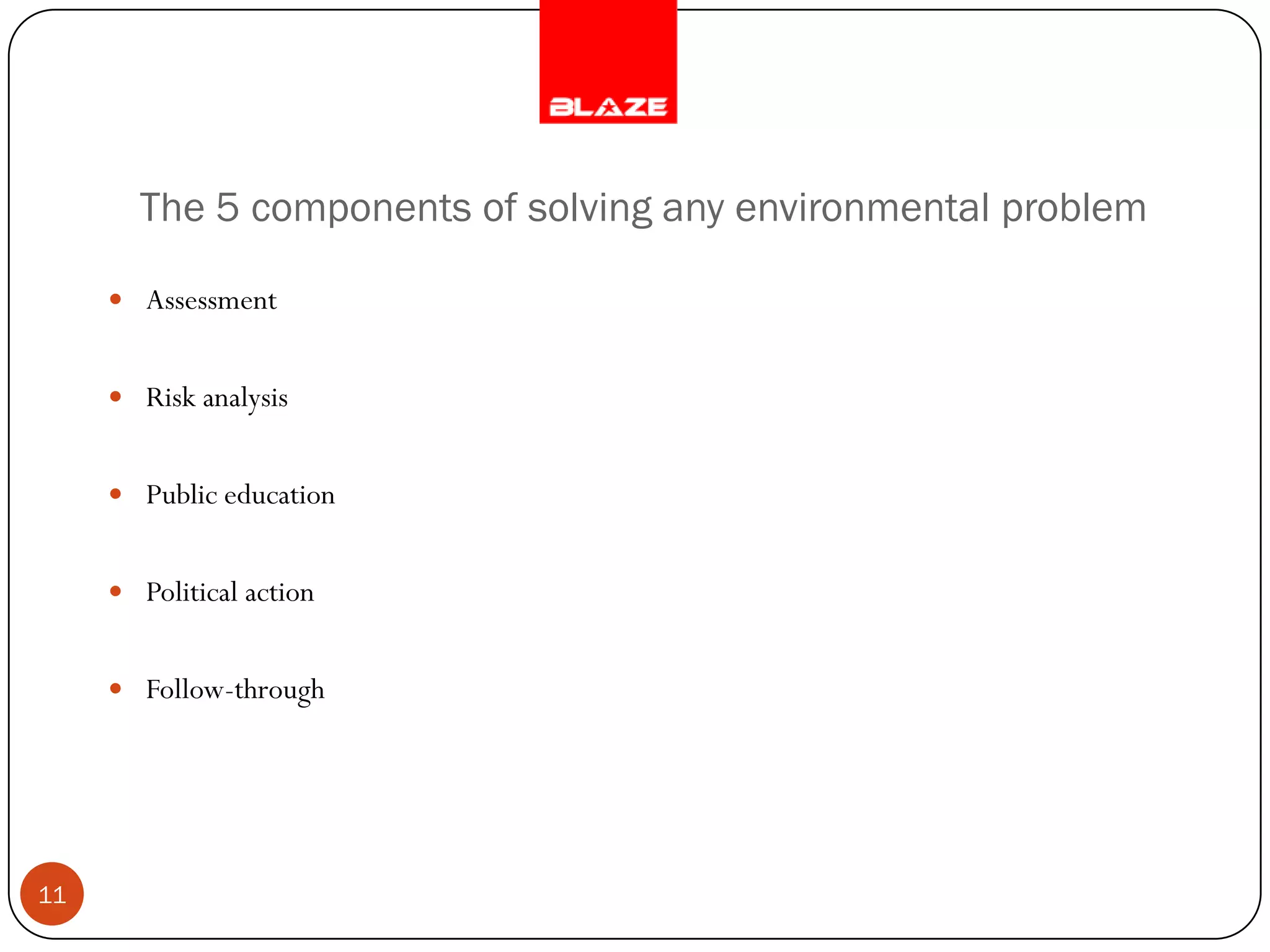 The 5 components of solving any environmental problem

      Assessment


      Risk analysis


      Public education


      Political action


      Follow-through




11
 
