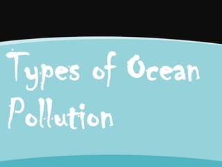 Types of Ocean
Pollution

 