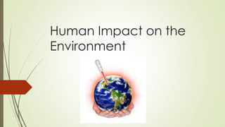 Human Impact on the
Environment
 