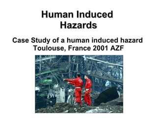 Human Induced  Hazards Case Study of a human induced hazard  Toulouse, France 2001 AZF 