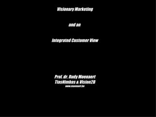 Visionary Marketing and an  Integrated Customer View Prof. dr. Rudy Moenaert TiasNimbas & Vision2B www.moenaert.be 