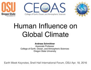 Human Inﬂuence on
Global Climate
Andreas Schmittner
Associate Professor
College of Earth, Ocean, and Atmospheric Sciences
Oregon State University
Earth Week Keynotes, Snell Hall International Forum, OSU Apr. 18, 2016
 