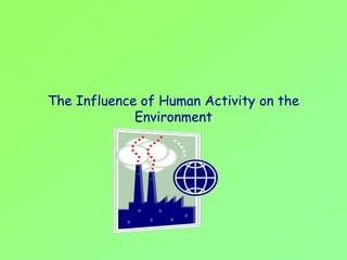 The Influence of Human Activity on the
Environment
 