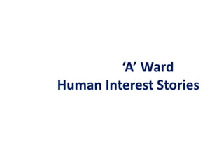 ‘A’ Ward
Human Interest Stories
 