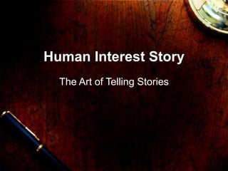 Human Interest Story
The Art of Telling Stories
 