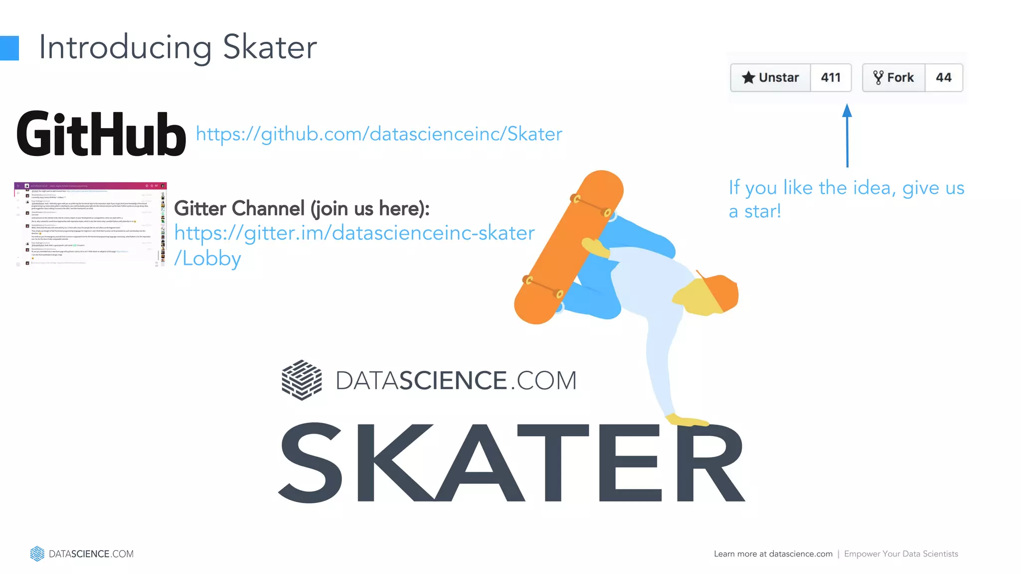 Learn more at datascience.com  |  Empower Your Data Scientists
Introducing Skater
https://github.com/datascienceinc/Skater
If you like the idea, give us
a star!Gitter Channel (join us here):
https://gitter.im/datascienceinc-skater
/Lobby
 