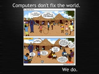 Computers don't fix the world.  We do. 