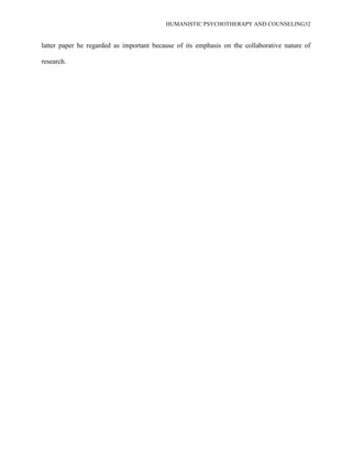 HUMANISTIC PSYCHOTHERAPY AND COUNSELING32
latter paper he regarded as important because of its emphasis on the collaborative nature of
research.
 