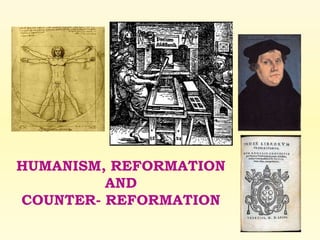 HUMANISM, REFORMATION AND
COUNTER-REFORMATION
 