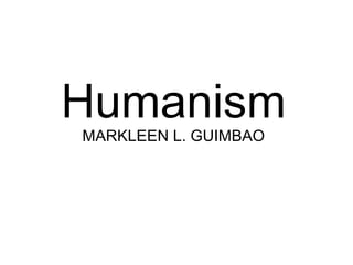 Humanism
MARKLEEN L. GUIMBAO
 