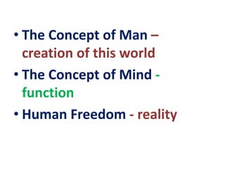 • The Concept of Man –
creation of this world
• The Concept of Mind -
function
• Human Freedom - reality
 
