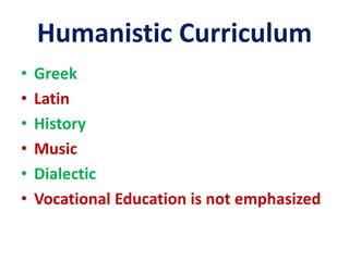 Humanistic Curriculum
• Greek
• Latin
• History
• Music
• Dialectic
• Vocational Education is not emphasized
 