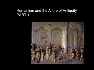 Humanism and the Allure of Antiquity
PART 1
 