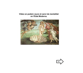 Vídeo on podem veure el canvi de mentalitat
            en l'Edat Moderna.




                                          INICI
 