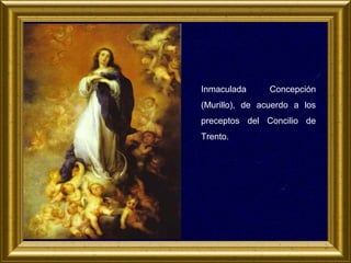 Inmaculada

Concepción

(Murillo), de acuerdo a los
preceptos del Concilio de
Trento.

 
