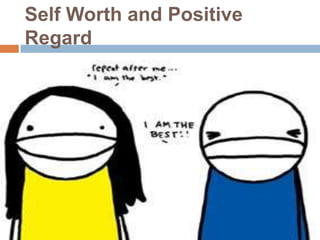 Self Worth and Positive
Regard
 