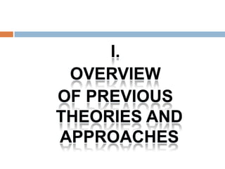 I.
 OVERVIEW
OF PREVIOUS
THEORIES AND
APPROACHES
 