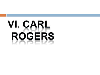 VI. CARL
 ROGERS
 