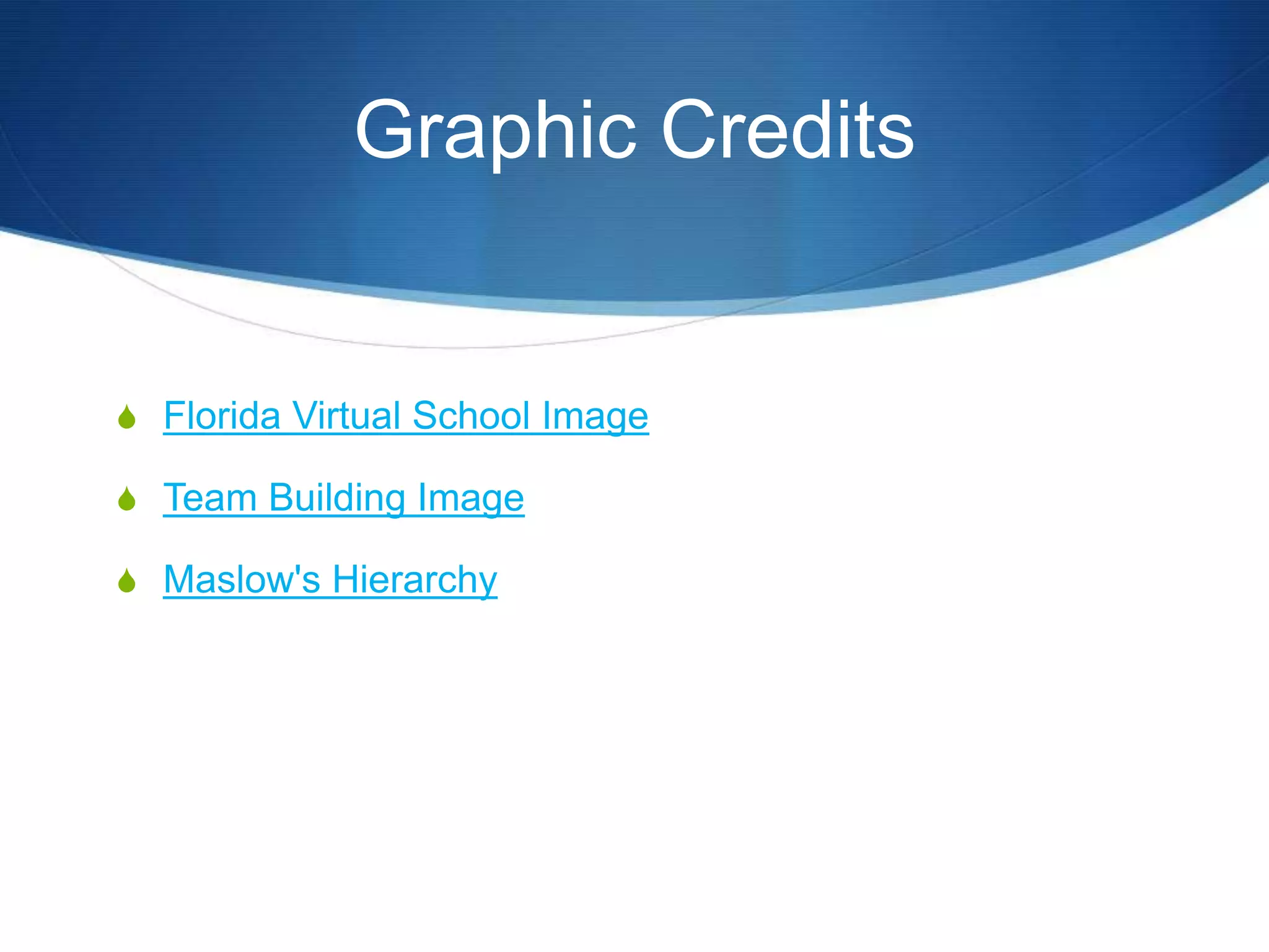 Graphic Credits


S Florida Virtual School Image

S Team Building Image

S Maslow's Hierarchy
 