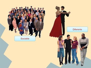 Diferente



Sociable
 
