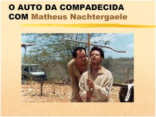 O AUTO DA COMPADECIDA
COM Matheus Nachtergaele
 