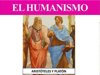 EL HUMANISMO




   ARISTÓTELES Y PLATÓN
 