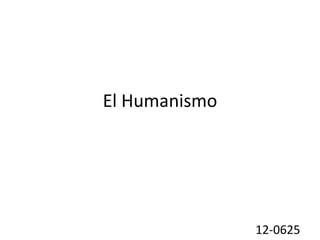 El Humanismo
12-0625
 