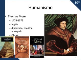 Humanismo
• Thomas More
– 1478-1575
– Inglês
– diplomata, escritor,
advogado
– Obras:
Prof. Carlos Vieira 13
 